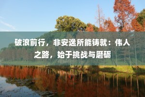 破浪前行，非安逸所能铸就：伟人之路，始于挑战与磨砺