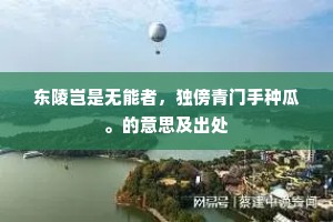 东陵岂是无能者，独傍青门手种瓜。的意思及出处