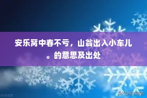 安乐窝中春不亏，山翁出入小车儿。的意思及出处