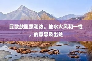 民歌鼓腹意和浓。地水火风和一性，的意思及出处
