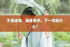 不落诸缘，通身眼手。下一句是什么？