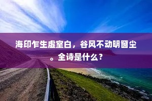 海印乍生虚室白，谷风不动明窗尘。全诗是什么？