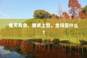 惟天有命，眷求上哲。全诗是什么？
