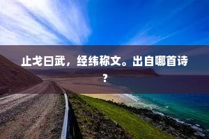 止戈曰武，经纬称文。出自哪首诗？