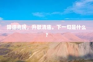降德兆民，升歌清庙。下一句是什么？
