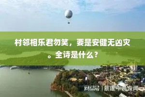 村邻相乐君勿笑，要是安健无凶灾。全诗是什么？