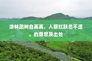 涂林疏树自离离，入眼红肤总不遗。的意思及出处