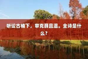 听讼古楠下，审克薛且温。全诗是什么？