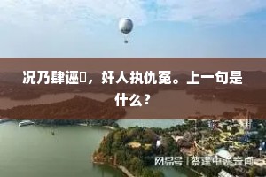 况乃肆诬衊，奸人执仇冤。上一句是什么？