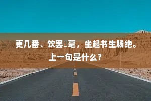 更几番、饮罢摛毫，坐起书生肠绝。上一句是什么？