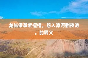 龙帐银筝紫檀槽，怨入漳河翻夜涛。的释义