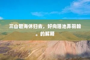 三山碧海休归去，好向瑶池弄羽翰。的解释