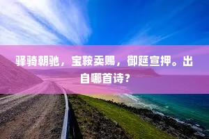 驿骑朝驰，宝鞍卖赐，御筵宣押。出自哪首诗？