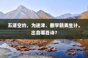 五湖空约，为迷津、翻学鸱夷生计。出自哪首诗？