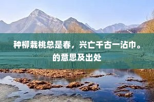 种柳栽桃总是春，兴亡千古一沾巾。的意思及出处