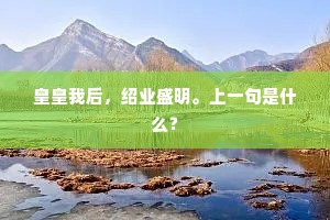 皇皇我后，绍业盛明。上一句是什么？