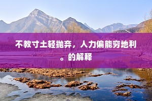 不教寸土轻抛弃，人力偏能穷地利。的解释