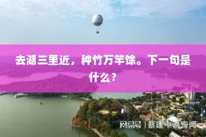 去湖三里近，种竹万竿馀。下一句是什么？