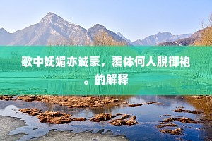 歌中妩媚亦诚豪，覆体何人脱御袍。的解释
