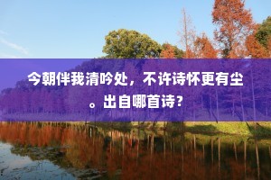 今朝伴我清吟处，不许诗怀更有尘。出自哪首诗？