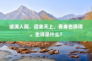 德满人间，诏来天上，看寿名俱得。全诗是什么？