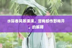 水际春风寒漠漠，宫梅却作野梅开。的解释