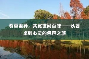 尊重差异，共赏世间百味——从餐桌到心灵的包容之旅