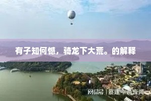 有子知何憾，骑龙下大荒。的解释