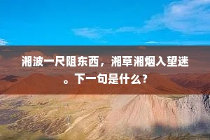 湘波一尺阻东西，湘草湘烟入望迷。下一句是什么？