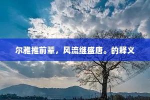 尔雅推前辈，风流继盛唐。的释义
