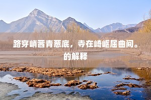 路穿峭茜青葱底，寺在崎岖屈曲间。的解释