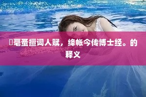 綵毫蚤擅词人赋，绛帐今传博士经。的释义