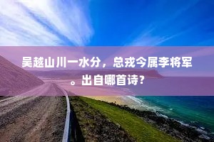 吴越山川一水分，总戎今属李将军。出自哪首诗？