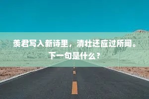 羡君写入新诗里，清壮还应过所闻。下一句是什么？