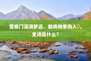 雪夜门深清梦远，敢将桃李向人誇。全诗是什么？
