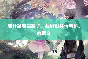 君开经卷尘缘了，我辟山林诗料多。的释义