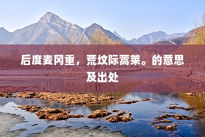 后度麦冈重，荒坟际蒿莱。的意思及出处