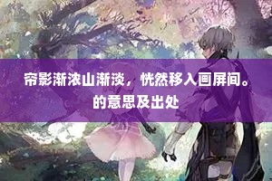 帘影渐浓山渐淡，恍然移入画屏间。的意思及出处