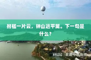 拊槛一片云，钟山远平篱。下一句是什么？