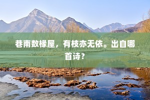 巷南数椽屋，有枝亦无依。出自哪首诗？