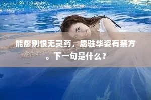 能瘳别恨无灵药，愿驻华姿有禁方。下一句是什么？
