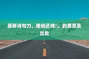 愿移诗句力，挽俗还纯厖。的意思及出处