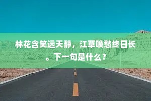 林花含笑远天静，江草唤愁终日长。下一句是什么？