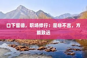 口下留德，职场修行：是非不言，方能致远