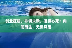 创业征途，非惧失败，唯惧心死：向阳而生，无畏风雨