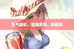 玉气如虹，岂缯弃笥。的解释