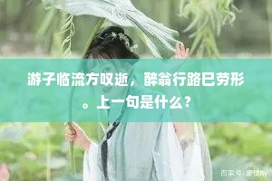 游子临流方叹逝，醉翁行路巳劳形。上一句是什么？