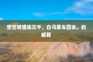 想空城组练三千，白马素车回去。的解释