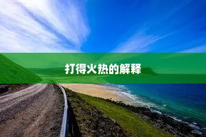 打得火热的解释