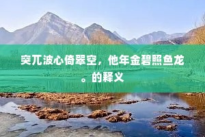 突兀波心倚翠空，他年金碧照鱼龙。的释义